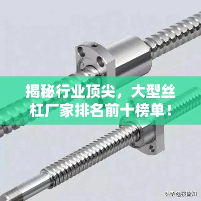 揭秘行業(yè)頂尖，大型絲杠廠家排名前十榜單！