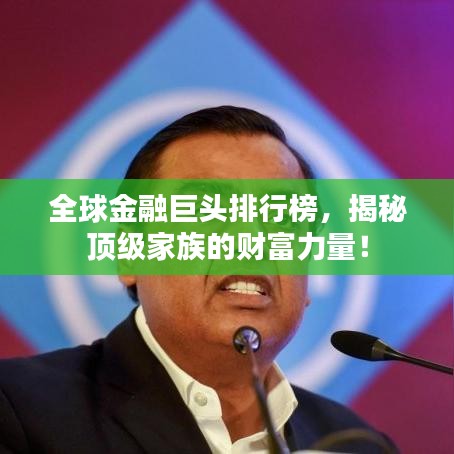 全球金融巨頭排行榜，揭秘頂級家族的財富力量！