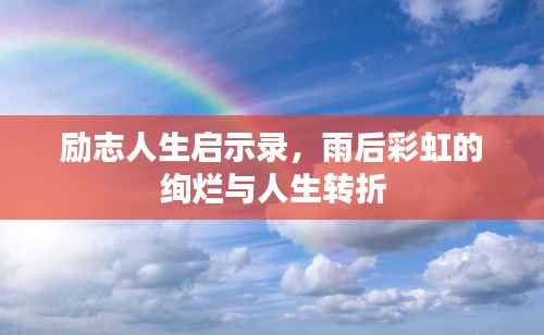 勵(lì)志人生啟示錄，雨后彩虹的絢爛與人生轉(zhuǎn)折