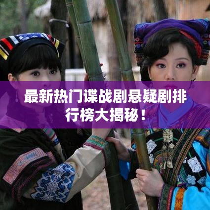 最新熱門諜戰(zhàn)劇懸疑劇排行榜大揭秘！