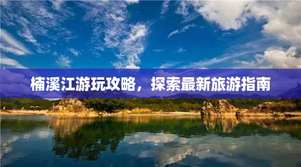 楠溪江游玩攻略，探索最新旅游指南