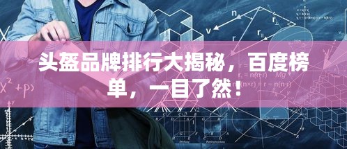 頭盔品牌排行大揭秘，百度榜單，一目了然！