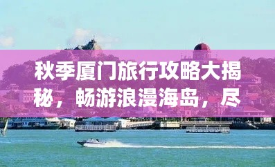 秋季廈門旅行攻略大揭秘，暢游浪漫海島，盡享獨特風光！