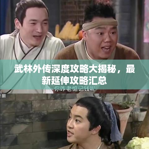 武林外傳深度攻略大揭秘，最新延伸攻略匯總