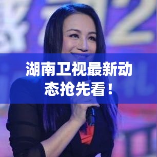 湖南衛(wèi)視最新動(dòng)態(tài)搶先看！