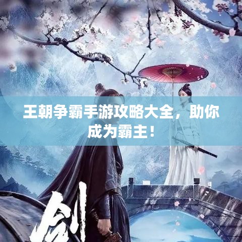 王朝爭(zhēng)霸手游攻略大全，助你成為霸主！