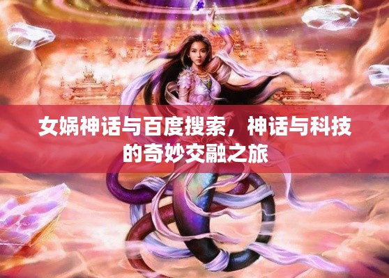 女媧神話與百度搜索，神話與科技的奇妙交融之旅