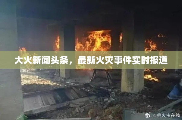 大火新聞頭條，最新火災事件實時報道
