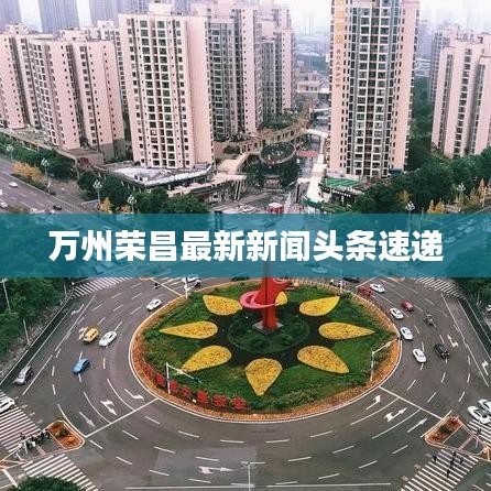 萬州榮昌最新新聞頭條速遞