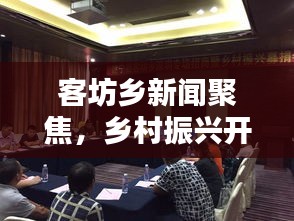 客坊鄉(xiāng)新聞聚焦，鄉(xiāng)村振興開啟新篇章