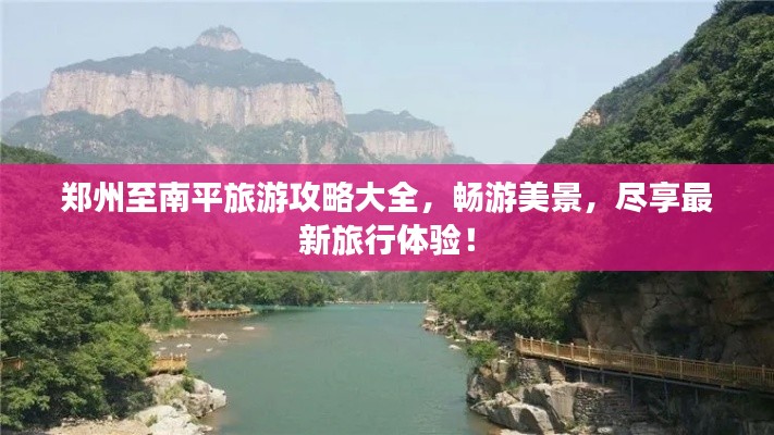 鄭州至南平旅游攻略大全，暢游美景，盡享最新旅行體驗！