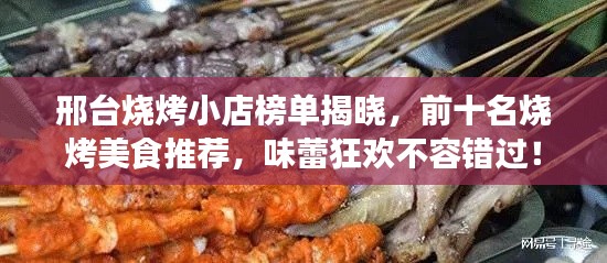 邢臺燒烤小店榜單揭曉，前十名燒烤美食推薦，味蕾狂歡不容錯過！