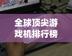 全球頂尖游戲機(jī)排行榜TOP未知，誰(shuí)與爭(zhēng)鋒？