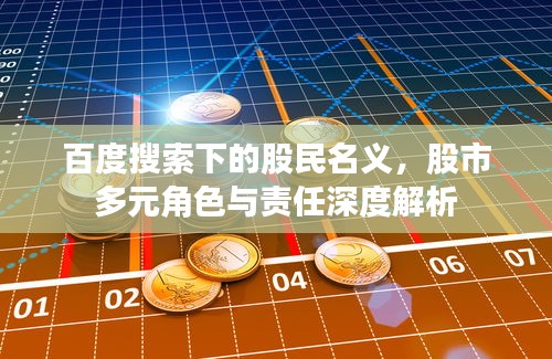 百度搜索下的股民名義，股市多元角色與責(zé)任深度解析
