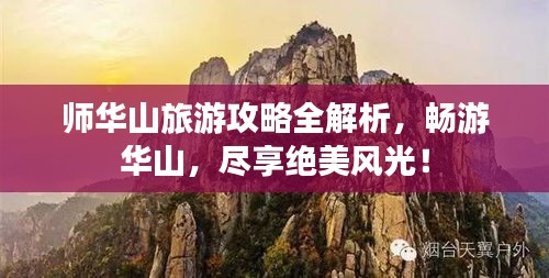 師華山旅游攻略全解析，暢游華山，盡享絕美風(fēng)光！