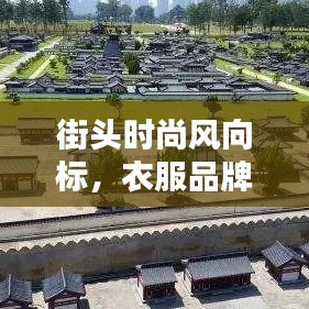街頭時(shí)尚風(fēng)向標(biāo)，衣服品牌排名前十榜單揭曉！