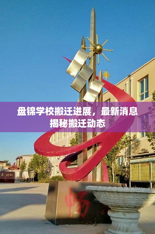 盤錦學(xué)校搬遷進(jìn)展，最新消息揭秘搬遷動態(tài)