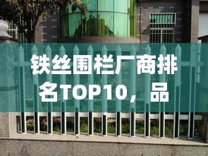 鐵絲圍欄廠商排名TOP10，品質(zhì)與信譽并存！