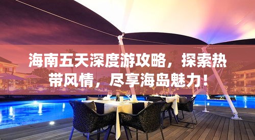 海南五天深度游攻略，探索熱帶風情，盡享海島魅力！
