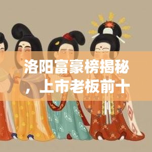 洛陽富豪榜揭秘，上市老板前十名榜單重磅出爐！