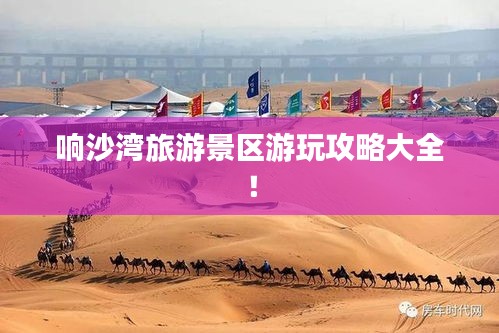響沙灣旅游景區(qū)游玩攻略大全！