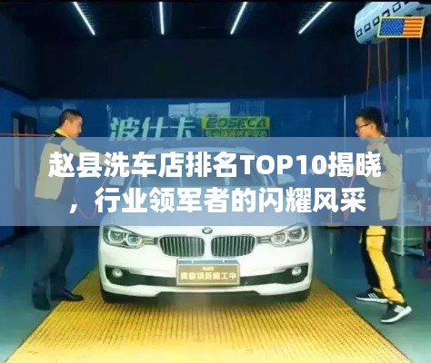 趙縣洗車店排名TOP10揭曉，行業(yè)領軍者的閃耀風采