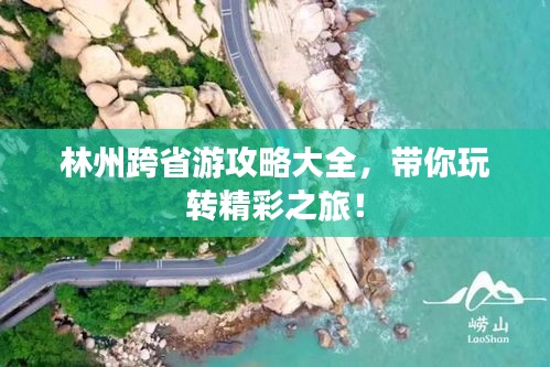 林州跨省游攻略大全，帶你玩轉(zhuǎn)精彩之旅！