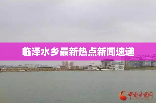 臨澤水鄉(xiāng)最新熱點新聞速遞