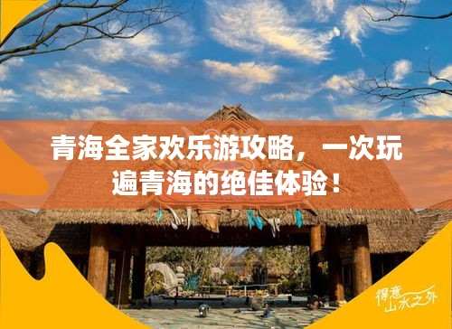 青海全家歡樂游攻略，一次玩遍青海的絕佳體驗(yàn)！