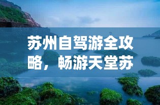 蘇州自駕游全攻略，暢游天堂蘇州，體驗(yàn)絕美風(fēng)光！