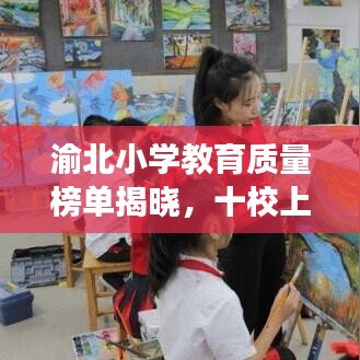 渝北小學(xué)教育質(zhì)量榜單揭曉，十校上榜，見證教育質(zhì)量與家長信賴之選