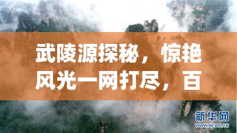 武陵源探秘，驚艷風光一網(wǎng)打盡，百度帶你游仙境！