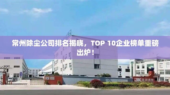 常州除塵公司排名揭曉，TOP 10企業(yè)榜單重磅出爐！