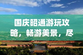 國慶昭通游玩攻略，暢游美景，盡享假期！
