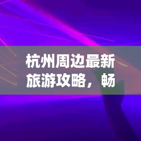 杭州周邊最新旅游攻略，暢游美景不走尋常路