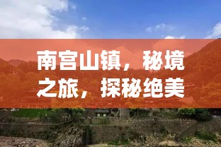 南宮山鎮(zhèn)，秘境之旅，探秘絕美風(fēng)光與人文魅力攻略