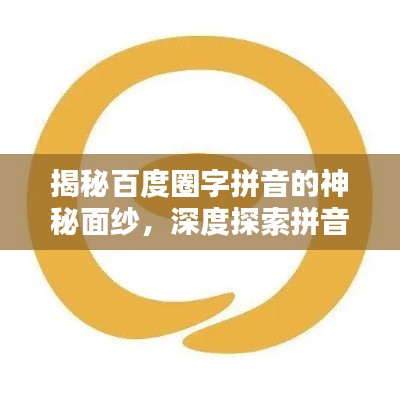 揭秘百度圈字拼音的神秘面紗，深度探索拼音搜索背后的秘密！