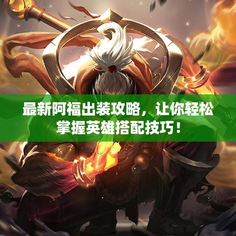 最新阿福出裝攻略，讓你輕松掌握英雄搭配技巧！