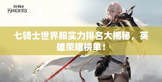 七騎士世界服實力排名大揭秘，英雄榮耀榜單！