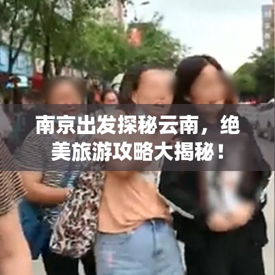南京出發(fā)探秘云南，絕美旅游攻略大揭秘！