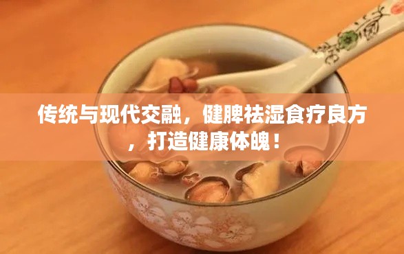 傳統(tǒng)與現(xiàn)代交融，健脾祛濕食療良方，打造健康體魄！
