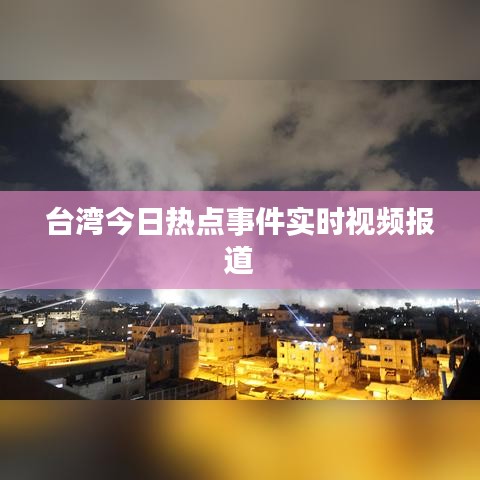 臺灣今日熱點(diǎn)事件實(shí)時(shí)視頻報(bào)道
