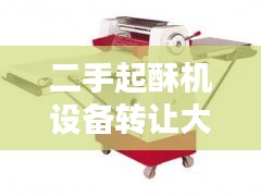 二手起酥機(jī)設(shè)備轉(zhuǎn)讓大揭秘，最新信息一網(wǎng)打盡