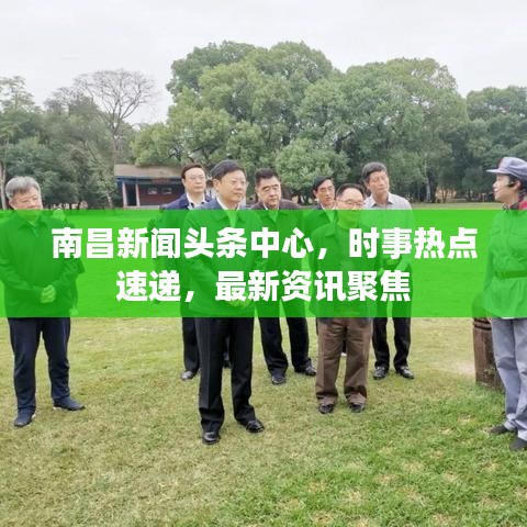 南昌新聞?lì)^條中心，時(shí)事熱點(diǎn)速遞，最新資訊聚焦