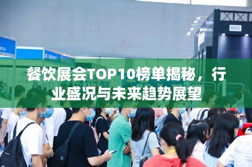 餐飲展會TOP10榜單揭秘，行業(yè)盛況與未來趨勢展望