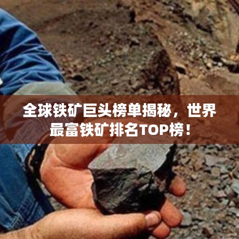 全球鐵礦巨頭榜單揭秘，世界最富鐵礦排名TOP榜！