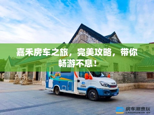 嘉禾房車之旅，完美攻略，帶你暢游不息！
