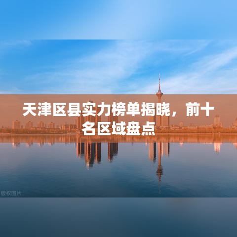 天津區(qū)縣實(shí)力榜單揭曉，前十名區(qū)域盤點(diǎn)