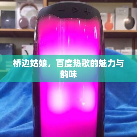 橋邊姑娘，百度熱歌的魅力與韻味