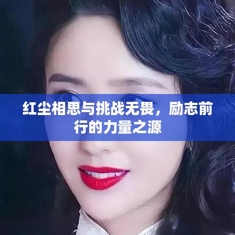 紅塵相思與挑戰(zhàn)無(wú)畏，勵(lì)志前行的力量之源